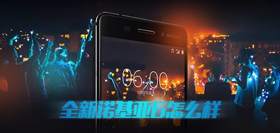 全新诺基亚6怎么样？Nokia 6二代评测及最新消息一览