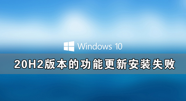 Win10 20H2版本的功能更新安装失败