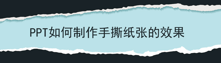 PPT如何制作撕纸效果？PPT制作手撕纸张效果教程