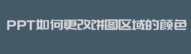 PPT饼图颜色如何修改？PPT饼图颜色修改教程