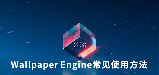 Wallpaper Engine常见问题？Wallpaper Engine常见使用方法