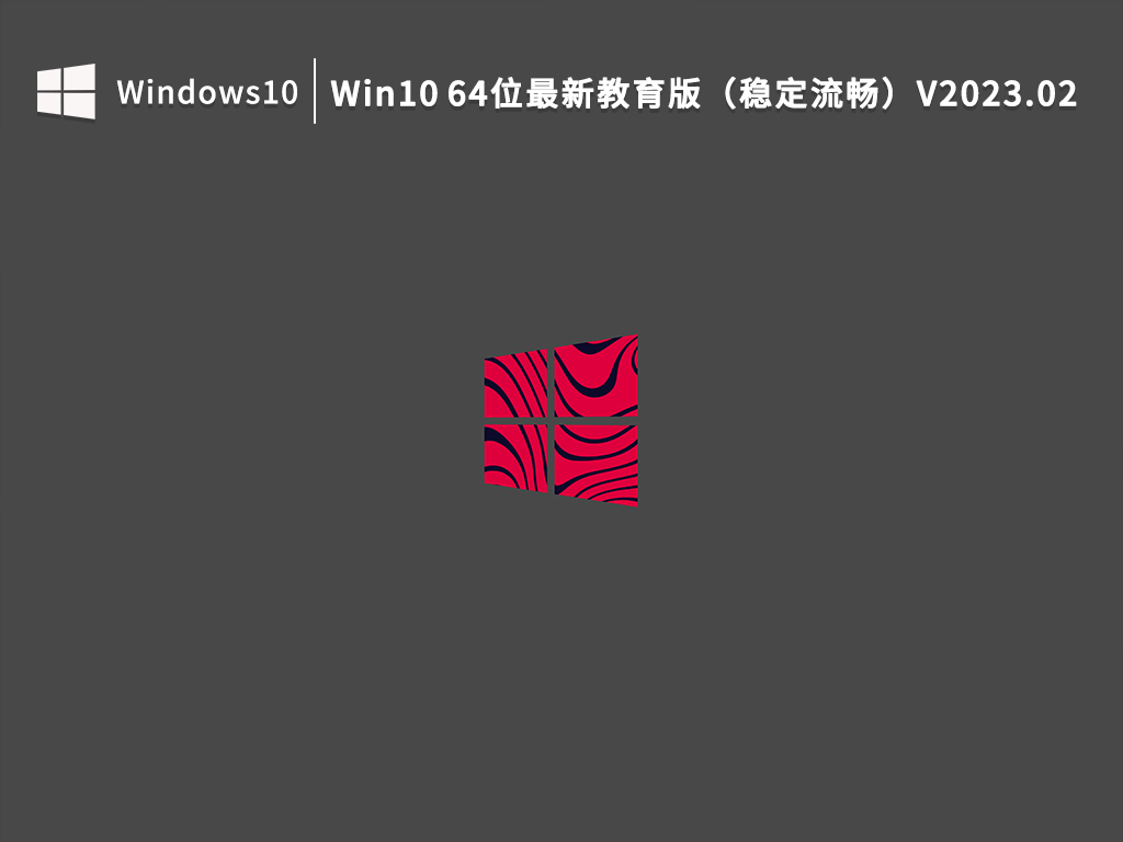 Win10 64位最新教育版（稳定流畅）V2023.02