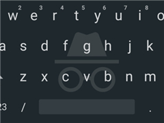 谷歌Gboard输入法新增“无痕模式”：配合Chrome隐身窗口