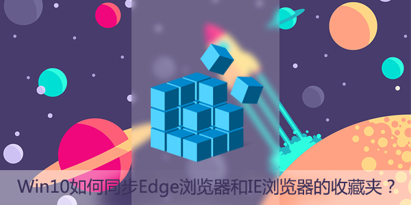 Win10如何同步Edge浏览器和IE浏览器的收藏夹?