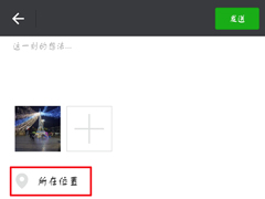 微信朋友圈怎么自定义定位？微信朋友圈自定义定位教程