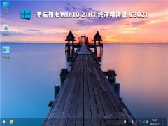 不忘初心Win10 21H1 纯净精简版 V2021