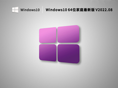 Windows10 64位家庭最新版 V2022.08
