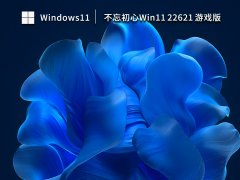 不忘初心Win11 22621 X64 游戏版 V2023