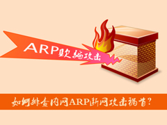 如何排查内网ARP断网攻击祸首？局域网ARP攻击检测方法