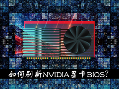 显卡刷BIOS有什么用？如何刷新NVIDIA显卡BIOS？