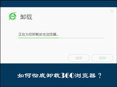 如何卸载360浏览器？怎么彻底删除360浏览器？