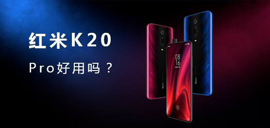 红米K20 Pro怎么样好用吗？Redmi K20 Pro最新消息及评测汇总