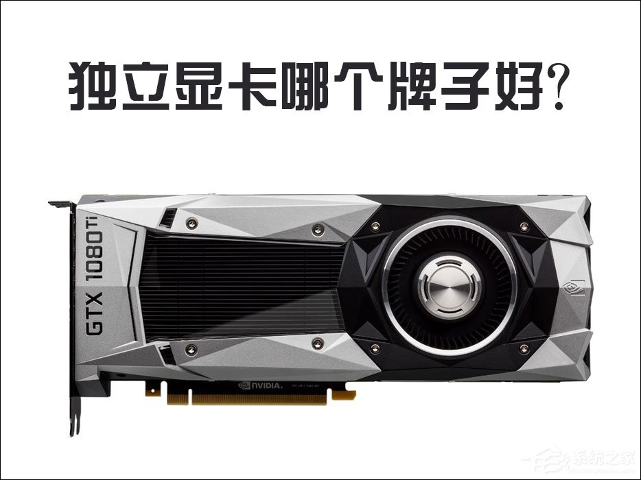 独立显卡哪个牌子好？不同品牌的独立显卡都有哪些特点？