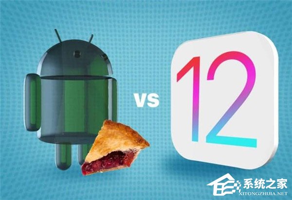 苹果iOS 12和谷歌Android Pie哪个好？Android Pie和iOS 12区别对比