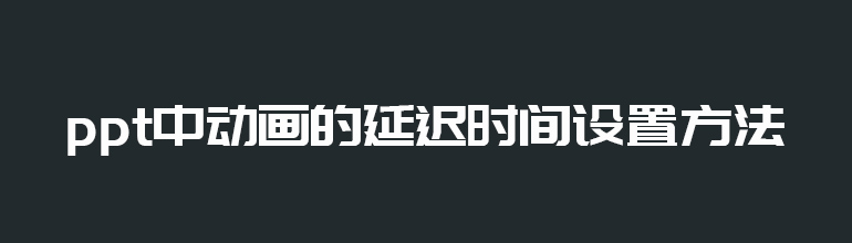 PPT动画的延迟时间的设置教程