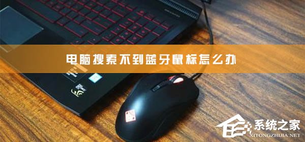 电脑搜索不到蓝牙鼠标怎么办?