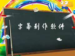字幕制作软件哪个好用？2018字幕制作软件推荐