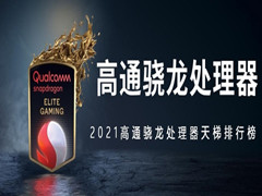 2021高通骁龙处理器排行榜 2021高通骁龙处理器天梯排行榜介绍