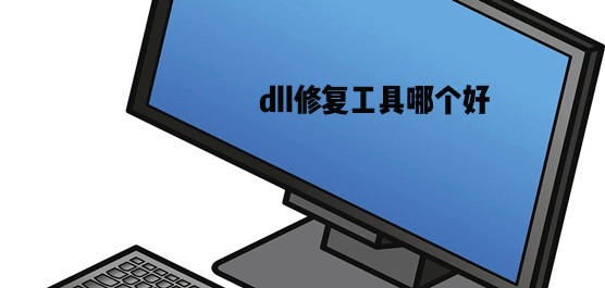 dll修复工具哪个好？微软官方电脑dll文件修复软件