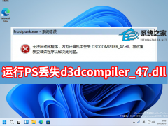运行PS丢失d3dcompiler_47.dll怎么解决？
