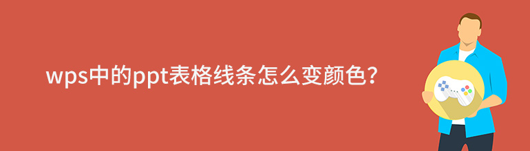 PPT表格线条怎么变颜色？PPT修改表格线条颜色到的方法