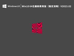 Win10 64位最新教育版（稳定流畅）V2023.02