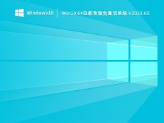 Win10 64位教育版免费系统 V2023.02