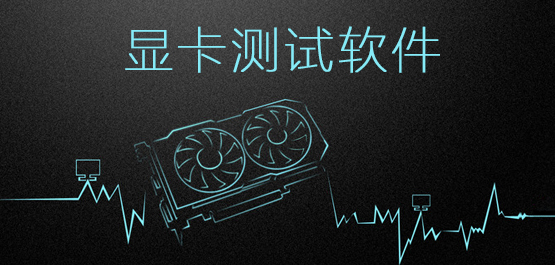 用什么软件测试显卡好坏？专业显卡测试软件下载