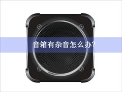 笔记本电脑音箱有杂音怎么办？