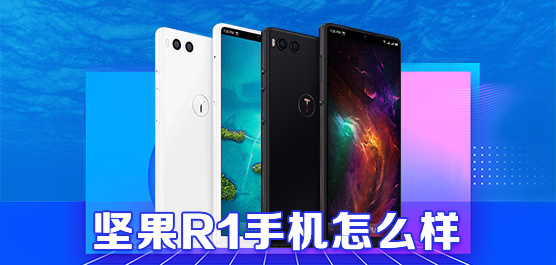 坚果R1手机怎么样好用吗？锤子坚果R1评测及最新消息一览