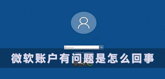 微软账户有问题是怎么回事？微软账户常见问题