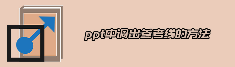 PPT参考线怎么调出来？PPT调出参考线的方法