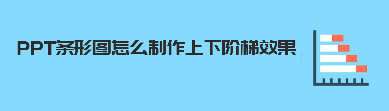 PPT如何制作上下阶梯效果？PPT条形图制作上下阶梯效果的方法