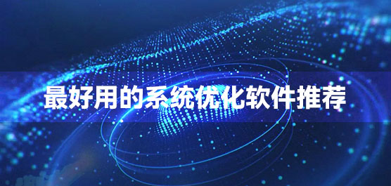 最好用的系统优化软件推荐
