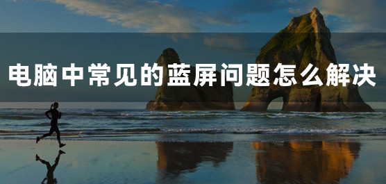 电脑中常见的蓝屏问题怎么解决