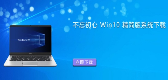 不忘初心 Win10 精简版系统推荐-不忘初心 Win10 精简版系统大全