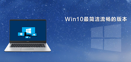 Win10最简洁流畅的版本推荐_最简洁