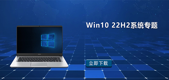 Win10 22H2系统下载-Win10 22H2 系统专题