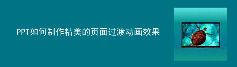 PPT过渡页怎么做好看？PPT页面过渡动画效果制作方法