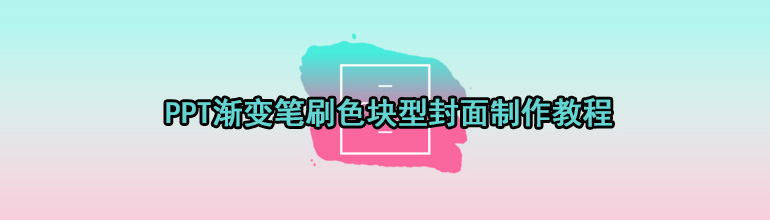 PPT怎么做渐变色块的封面图？PPT渐变笔刷色块型封面制作教程