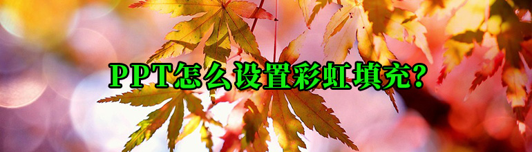 PPT怎么填充彩虹色？PPT彩虹填充的设置方法